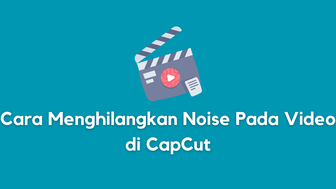 Cara Menghilangkan Noise Pada Video di CapCut