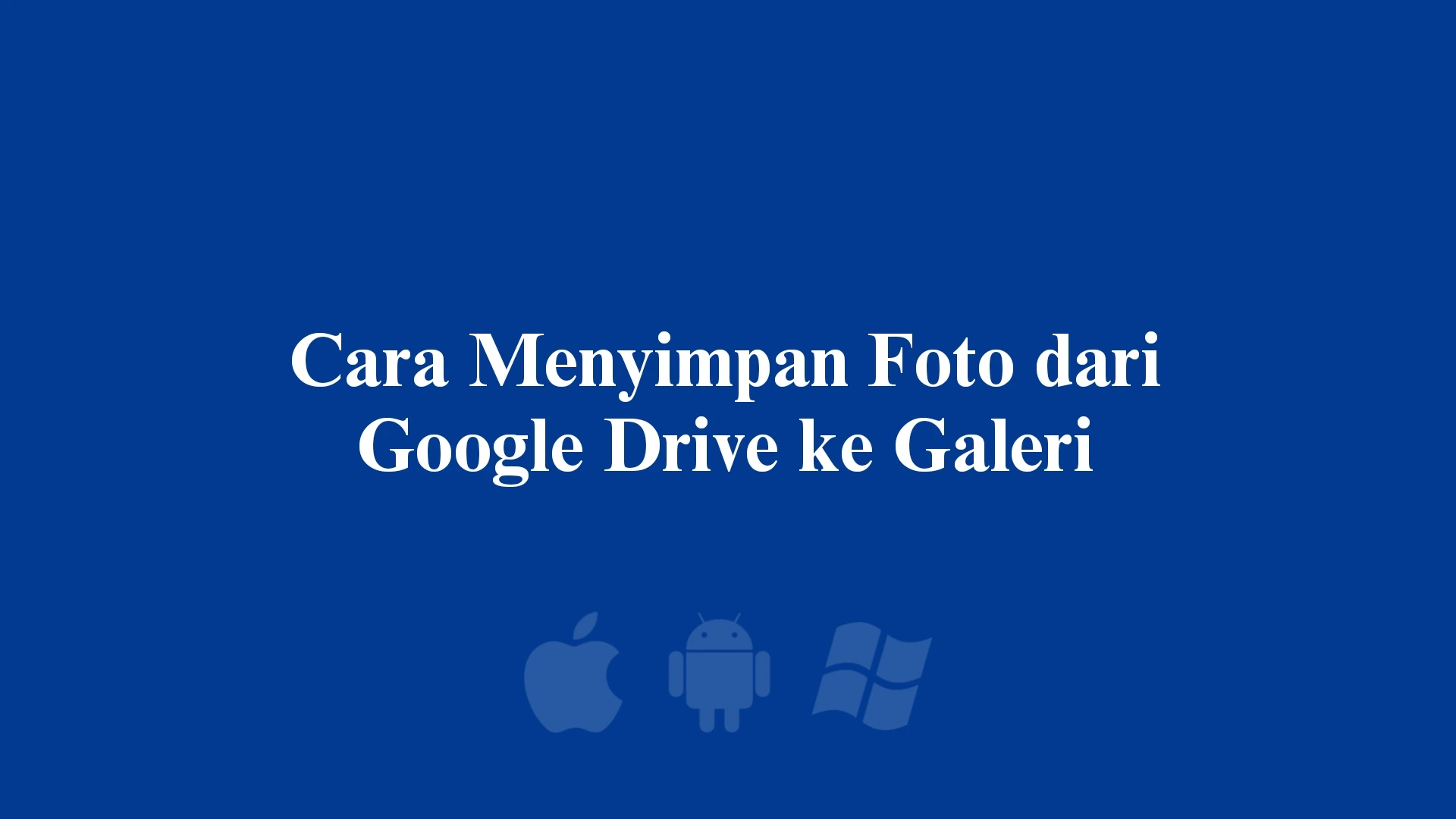 Cara Menyimpan Foto dari Google Drive ke Galeri